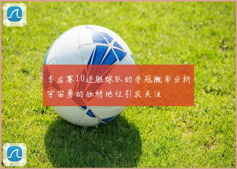 季后赛10连胜球队的夺冠概率分析宇宙勇的独特地位引发关注